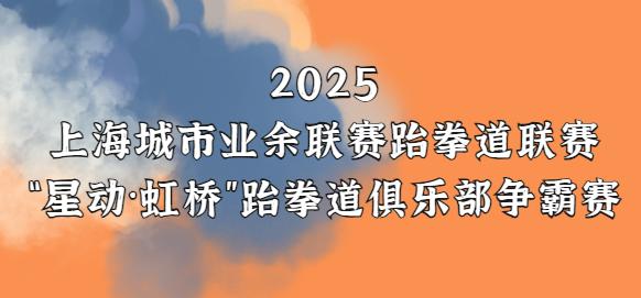 【竞赛规程】2025年上海城市业余联赛跆拳道联赛 “星动虹桥”跆拳道俱乐部争霸赛